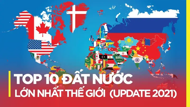 Top 10 Quốc Gia Có Diện Tích Lớn Nhất Thế Giới: Nga, Canada, Mỹ Và Những “gã Khổng Lồ” Địa Lý