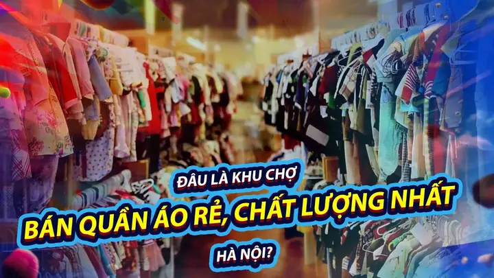 Chợ Quần Áo Rẻ Hà Nội: Top Địa Điểm Mua Sắm Giá Tốt Cho Sinh Viên & Dân Sành Điệu Chợ Quần Áo Rẻ Hà Nội: Top Địa Điểm Mua Sắm Giá Tốt Cho Sinh Viên & Dân Sành Điệu
