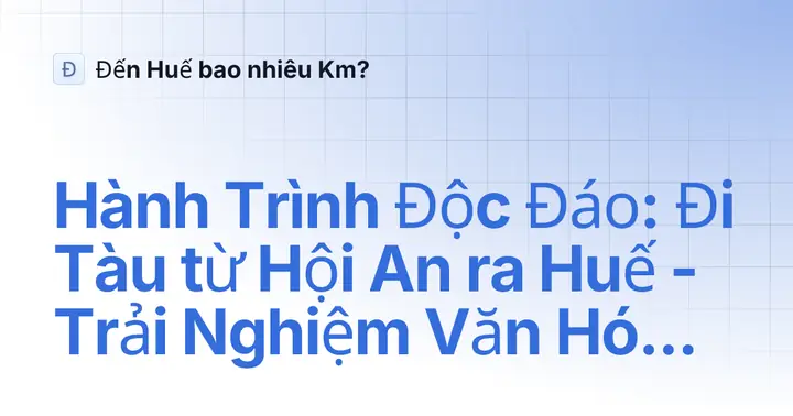 Đi Tàu Từ Hội An Đi Huế: Giá Vé, Lịch Trình & Kinh Nghiệm Chi Tiết 2024 Đi Tàu Từ Hội An Đi Huế: Giá Vé, Lịch Trình & Kinh Nghiệm Chi Tiết 2024