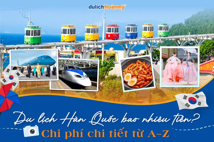 Du Lịch Hàn Quốc Bao Nhiêu Tiền 1 Người? Chi Phí Chi Tiết 2024-2025