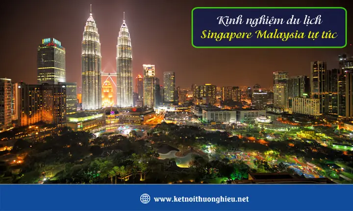 Lịch Trình Du Lịch Singapore Malaysia Tự Túc Chi Tiết & Tiết Kiệm 2024
