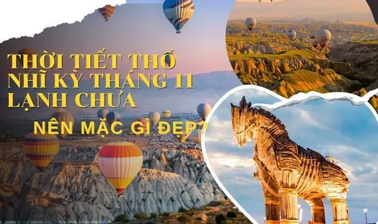 Thời Tiết Thổ Nhĩ Kỳ Tháng 11: Có Nên Đi, Nhiệt Độ & Kinh Nghiệm Du Lịch